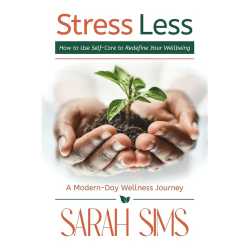 Stress Less: How to Use Self-Care to Redefine Your Wellbeing - Paperback
