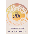 99% Sober: Improve Your Health, Wealth and Happiness by Taking Control of Your Drinking - Paperback