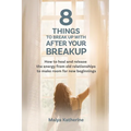 8 Things to Break Up With After Your Breakup: How to heal and release the energy from old relationships to make room for new beginnings - Paperback
