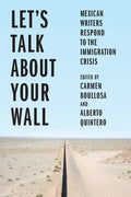 Let's Talk about Your Wall: Mexican Writers Respond to the Immigration Crisis - Hardcover