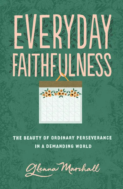Everyday Faithfulness: The Beauty of Ordinary Perseverance in a Demanding World - Paperback