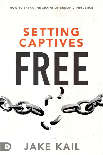 Setting Captives Free: How to Break the Chains of Demonic Influence - Paperback