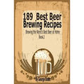 189 Best Beer Brewing Recipes: Brewing the World's Best Beer at Home Book 2 - Paperback