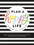 Plan a Happy Life(tm): Define Your Passion, Nurture Your Creativity, and Take Hold of Your Dreams - Hardcover