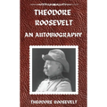 Theodore Roosevelt: An Autobiography, Hardcover Version: An Autobiography: An Autobiography - Hardcover