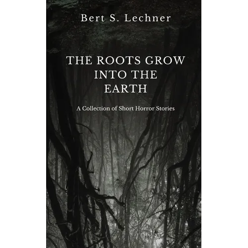 The Roots Grow Into the Earth: A Collection of Short Horror Stories - Paperback