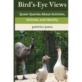 Bird's-Eye Views: Queer Queries About Activism, Animals, and Identity - Paperback
