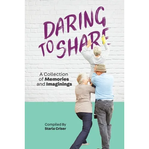Daring to Share: A Collection of Memories and Imaginings - Paperback