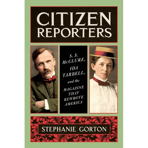 Citizen Reporters: S.S. McClure, Ida Tarbell, and the Magazine That Rewrote America - Paperback