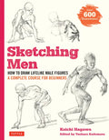 Sketching Men: How to Draw Lifelike Male Figures, a Complete Course for Beginners (Over 600 Illustrations) - Paperback