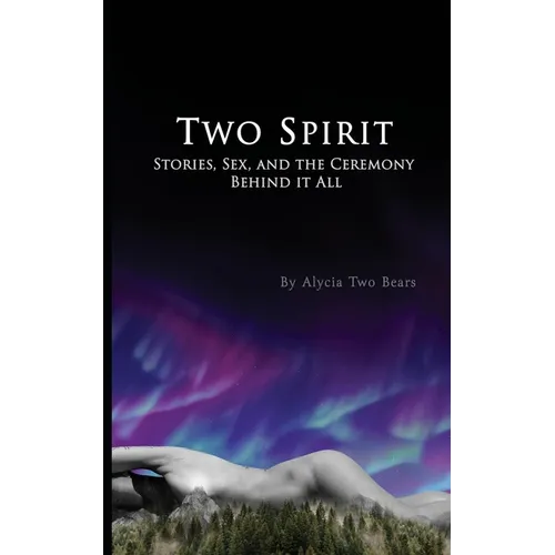 Two Spirit: Stories, Sex and the Ceremony Behind it All - Paperback