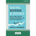 Digital, Diverse & Divided: How to Talk to Racists, Compete with Robots, and Overcome Polarization [Large Print 16 Pt Edition] - Paperback