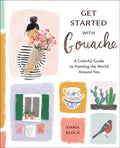 Get Started with Gouache: A Colorful Guide to Painting the World Around You - Paperback
