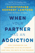 When Your Partner Has an Addiction: How Compassion Can Transform Your Relationship (and Heal You Both in the Process) - Paperback
