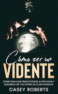Cómo ser un Vidente: Cómo Realizar Predicciones Auténticas y Desarrollar tus Dones de Clarividencia - Paperback