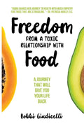Freedom From A Toxic Relationship With Food: A Journey That Will Give You Your Life Back - Paperback