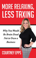 More Relaxing, Less Taxing: Why You Would Be Brain Dead Not to Own a Business - Paperback