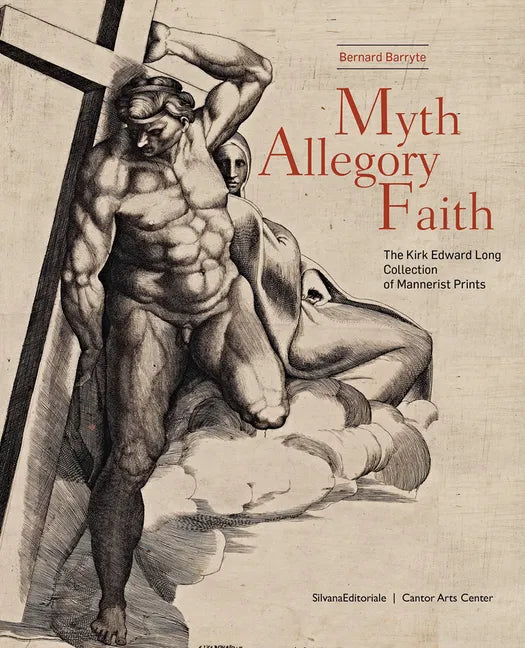 Myth, Allegory, Faith: The Kirk Edward Long Collection of Mannerist Prints - Hardcover