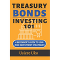 Treasury Bonds Investing 101: A Beginner's Guide to Low-Risk Investment Strategies - Paperback