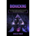 Biohacking: How to Boost Neurogenesis and Rewire Your Brain (Successfully Employing Biohacks to Improve Your Health Life & Wellbeing) - Paperback