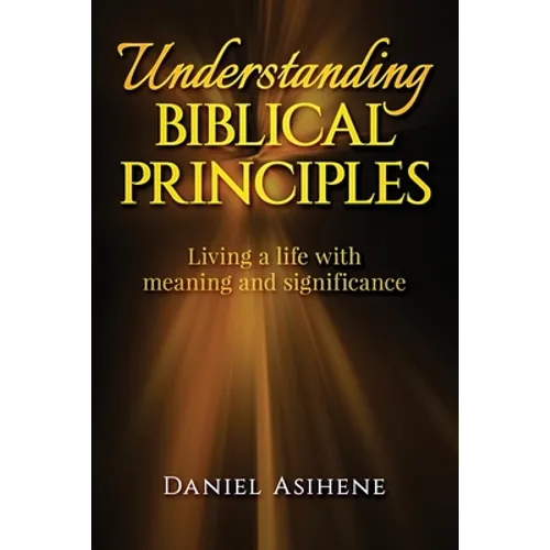 Understanding Biblical Principles: Living A Life With Meaning And Significance - Paperback