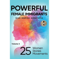 POWERFUL FEMALE IMMIGRANTS Volume 3: 25 Women 25 Stories 25 Movements - Hardcover