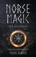 Norse Magic for Beginners: The Essential Guide to Elder Futhark Runes Reading, Norse Divination, Rituals, Spells, and Symbols - Paperback