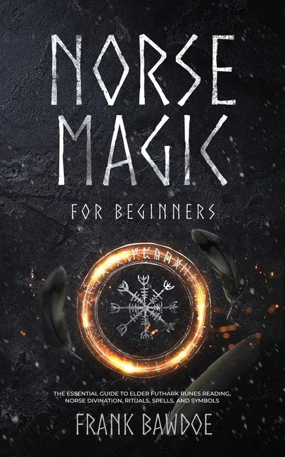 Norse Magic for Beginners: The Essential Guide to Elder Futhark Runes Reading, Norse Divination, Rituals, Spells, and Symbols - Paperback