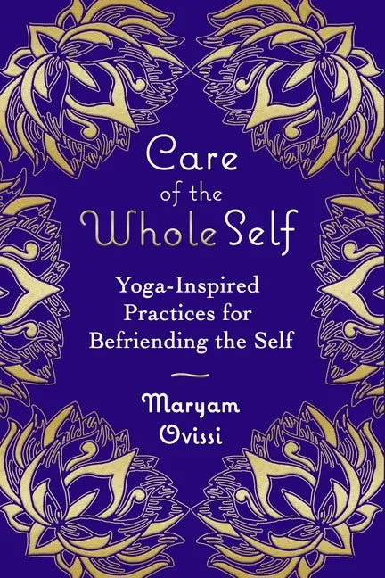 Care of the Whole Self: Yoga-Inspired Practices for Befriending the Self - Paperback