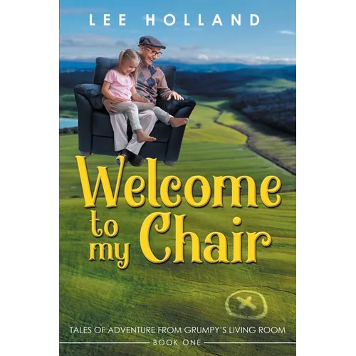 Welcome to My Chair: Tales Oadventure from Grumpy's Living Room Book One - Paperback