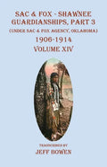 Sac & Fox - Shawnee Guardianships, Part 3: (Under Sac & Fox Agency, Oklahoma) 1906-1914 Volume XIV - Paperback