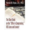 The Short Book on the Offer in Compromise, IRS Liens and Levies! - Paperback