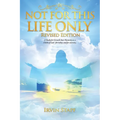 Not For This Life Only: A Study for Growth Into Maturity as a Child of God - for today and for eternity - Paperback