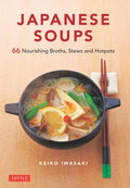 Japanese Soups: 66 Nourishing Broths, Stews and Hotpots - Hardcover