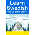 Learn Swedish With 25 Small Stories: Short Stories in Swedish and English for Intermediate Learners - Paperback