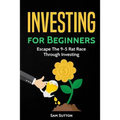Investing for Beginners: Escape The 9-5 Rat Race Through Investing - Paperback