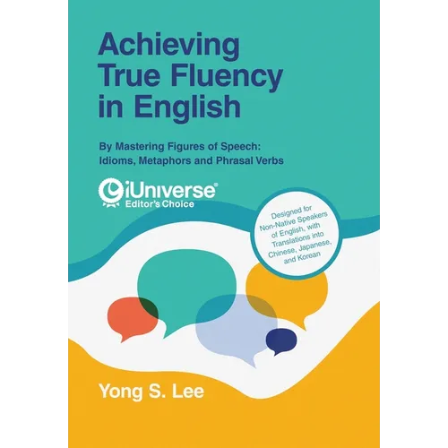 Achieving True Fluency in English: By Mastering Figures of Speech: Idioms, Metaphors and Phrasal Verbs - Hardcover