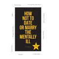 How Not to Date or Marry the Mentally Ill - Hardcover