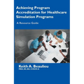 Achieving Program Accreditation for Healthcare Simulation Programs: A Resource Guide - Paperback