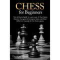 Chess for Beginners: The Ultimate Guide to Learn How to Play Chess, Master the Game Strategies, Rules, and Most Effective Opening for Win Every Game. - Paperback
