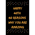 Happy 40th 40 Reasons Why You Are Amazing - Paperback