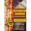 Dehydrator Cookbook for Beginners: The Complete Guide to Prepare for Any Emergency Situation with Step by Step Guide to Dehydrated Foods - Paperback