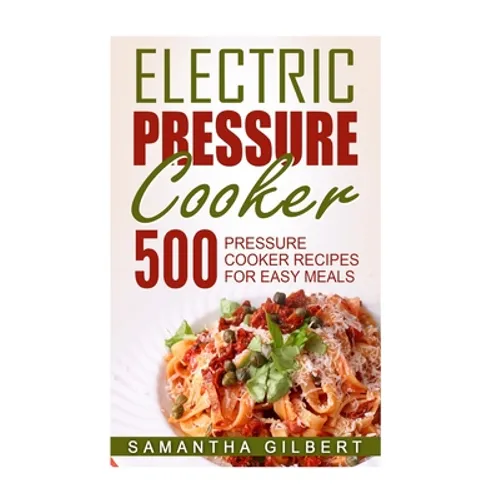Electric Pressure Cooker: 500 Pressure Cooker Recipes For Easy Meals - Paperback