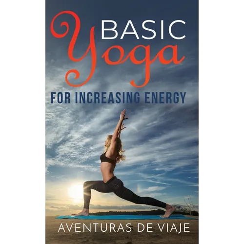 Basic Yoga for Increasing Energy: Yoga Therapy for Revitalization and Increasing Energy - Hardcover