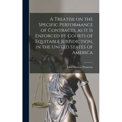 A Treatise on the Specific Performance of Contracts, as it is Enforced by Courts of Equitable Jurisdiction, in the United States of America - Hardcover
