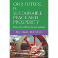 Our Future is Sustainable Peace and Prosperity: Moving from conflicts to harmony and peace - Paperback