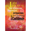 I AM Journal: 52 Weeks of Inspiration, Affirmations, and Boosting Your Self-Confidence - Hardcover