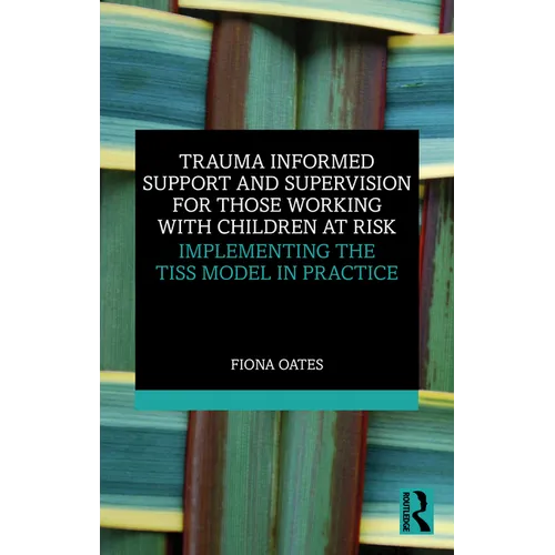 Trauma Informed Support and Supervision for Those Working with Children at Risk: Implementing the TISS Model in Practice - Paperback