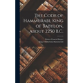 The Code of Hammurabi, King of Babylon, About 2250 B.C. - Hardcover