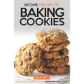 Become the King of Baking Cookies: 25+ Easy Cookie Recipes Everyone Will Love - Paperback